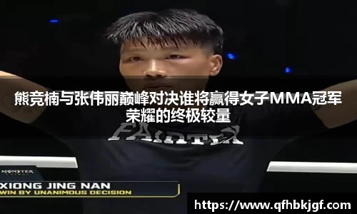 熊竞楠与张伟丽巅峰对决谁将赢得女子MMA冠军荣耀的终极较量